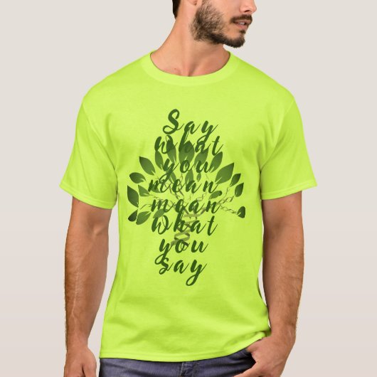 Zeg wat je bedoelt, bedoel je wat je zegt t-shirt (Voorkant)