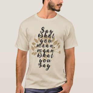 Zeg wat je bedoelt, meen wat je zegt - quote t-shirt