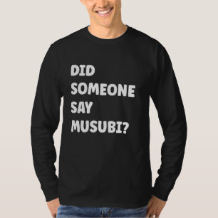Zei iemand Musubi, Hawaïaans eten, rijst? T-shirt