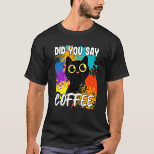 Zei je dat er een zwarte koffie zat? t-shirt