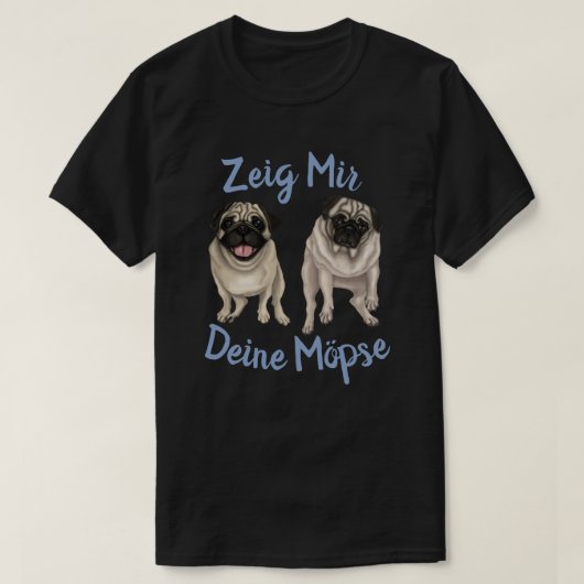 Zeig Mir Deine Mopse T-shirt (Design voorkant)