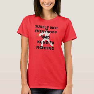 Zeker niet iedereen was Kung Fu aan het vechten T-shirt
