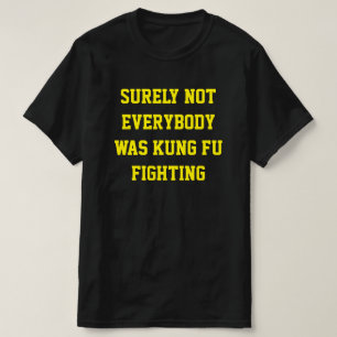 Zeker niet iedereen was kung fu aan het vechten! T T-shirt