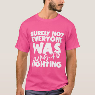 Zeker niet iedereen was Kung-Fu die schunnig vecht T-shirt