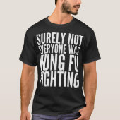 Zeker niet iedereen was Kung Fu FIghting T-Shirt (Voorkant)