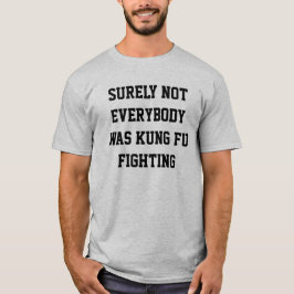 Zeker niet was iedereen kungfu het vechten! t-shirt