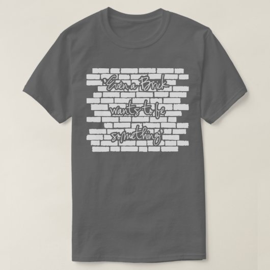 Zelfs een baksteen wil iets zijn t-shirt (Design voorkant)