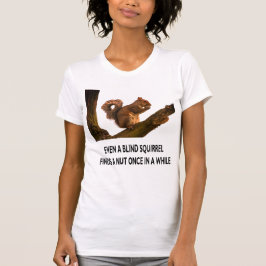 Zelfs een blinde eekhoorn vindt een nut statement  t-shirt