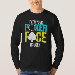 Zelfs je pokergezicht is lelijk scherp t-shirt