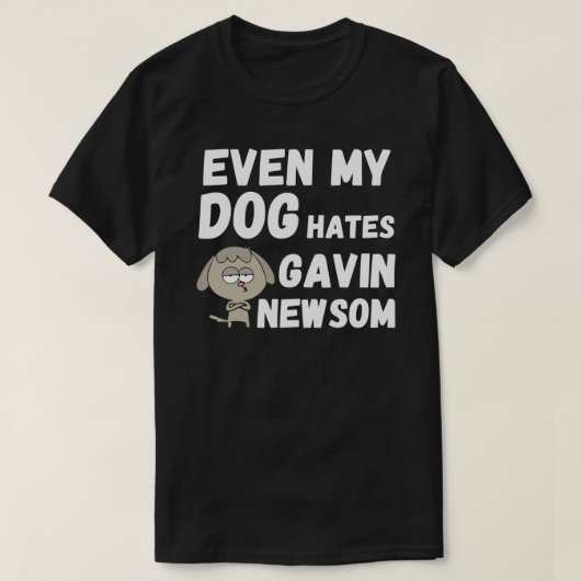 ZELFS MIJN DOG HATES GAVIN NEWSOM T-Shirt (Design voorkant)