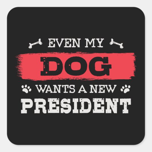 Zelfs mijn hond wil een nieuw president vierkante sticker (Voorkant)