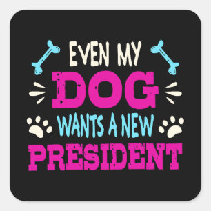 Zelfs mijn hond wil een nieuw president vierkante sticker
