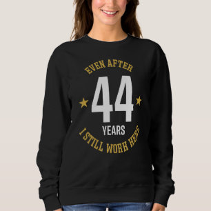 Zelfs na 44 jaar werk ik hier nog steeds 44th Work Trui