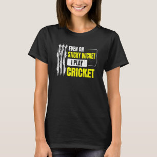 Zelfs op Sticky Wicket speel ik cricket voor een c T-shirt