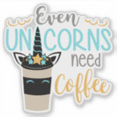 Zelfs Unicorns hebben koffie nodig Sticker (Voorkant)