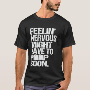 Zenuwachtig Voelen Zal Gauw Moeten Poepen Grappig T-shirt