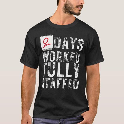 Zero Days Werkte Volledig Staffed Grappige Werknem T-shirt (Voorkant)