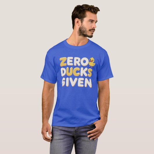 Zero Ducks Given – Grappig Sarcastisch Quote Shirt (Voorkant volledig)