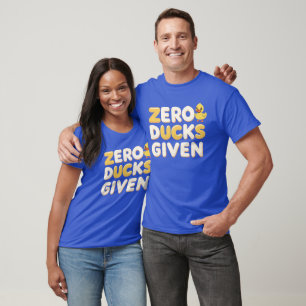 Zero Ducks Given – Grappig Sarcastisch Quote Shirt