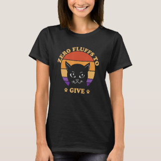 Zero Fluffs to Give Cat Cat Mom Kitten Cat Dad T-shirt