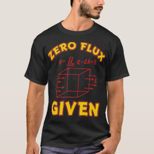 Zero Flux Gegeven Grappige Pun voor Science Wiskun T-shirt