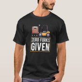 Zero Forks Given Forklift Lift Truck T-shirt (Voorkant)