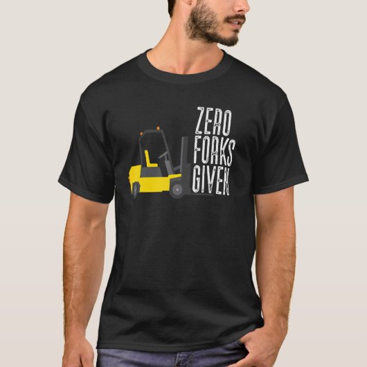 Zero Forks Given  Forklift Operator Forklift T-shirt (Voorkant)