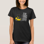 Zero Forks Given  Forklift Operator Forklift T-shirt (Voorkant)