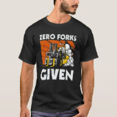 Zero Forks Given   Forklift T-shirt (Voorkant)