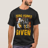 Zero Forks Given Forklift Truck Warehouse Logistic T-shirt (Voorkant)