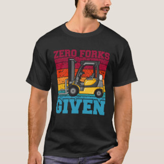 Zero Forks Given Forklift Truck Warehouse Logistic T-shirt