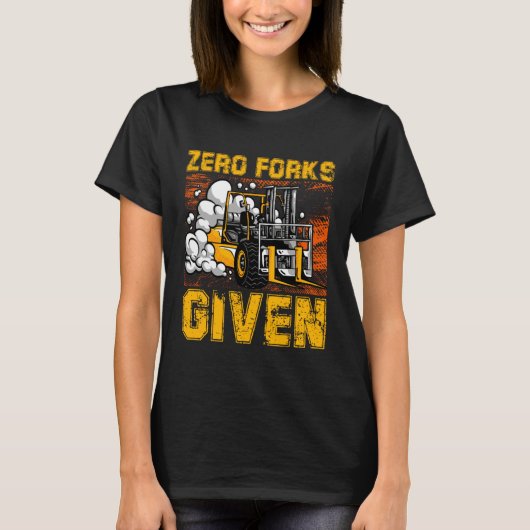 Zero Forks Given Forklift Truck Warehouse Logistic T-shirt (Voorkant)