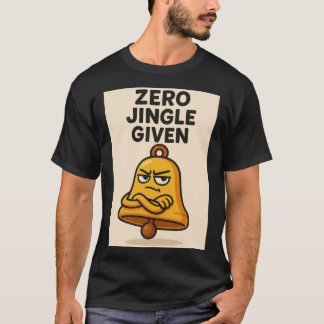 Zero Jingle Given – Sassy Bell Christmas Tee T-shirt