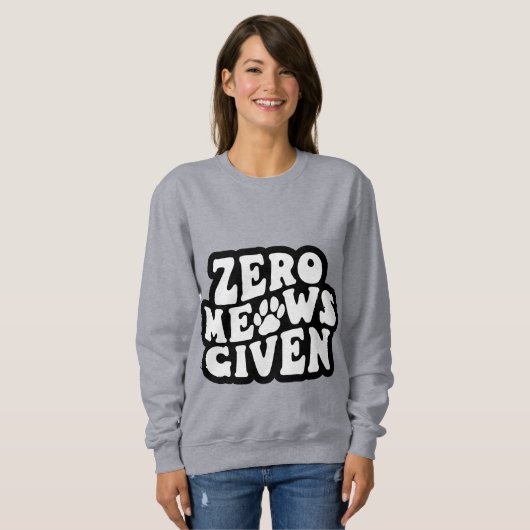 Zero Meows Gegeven Grappige Cat Quotes Sweatshirt (Voorkant volledig)