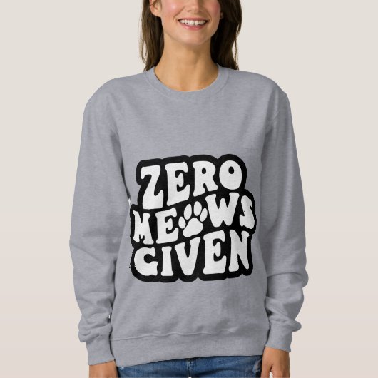 Zero Meows Gegeven Grappige Cat Quotes Sweatshirt (Voorkant)