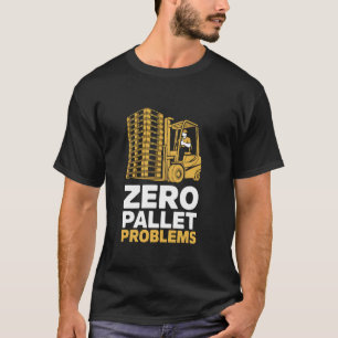 Zero Pallet Problemen Warehouse Heftruck Driver T-shirt