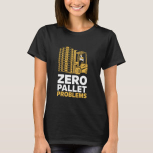 Zero Pallet Problemen Warehouse Heftruck Driver T-shirt