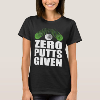 Zero Putts Given Golfer Golf Player Jokes Golf T-shirt