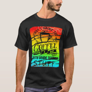 Zesde graad leraar heeft behoefte aan Coffee Funny T-shirt