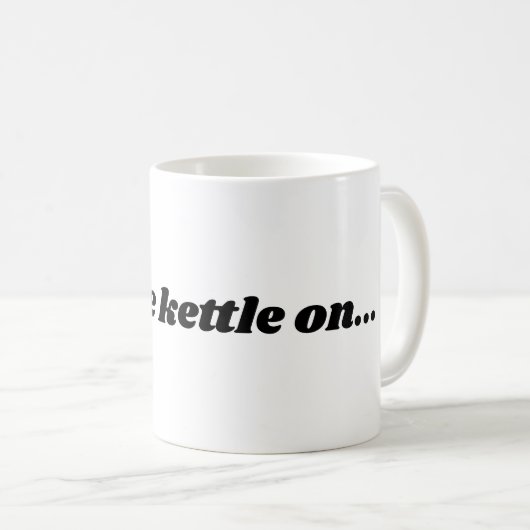 "Zet de ketel aan" mok voor thee of koffie. (Voorkant rechts)