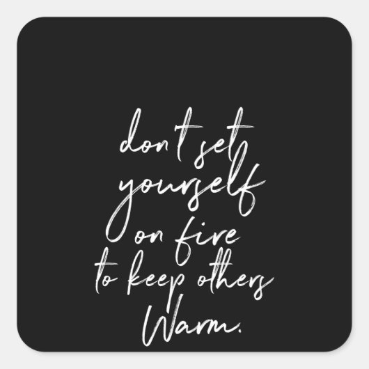 Zet jezelf niet in brand om anderen warm te houden vierkante sticker (Voorkant)
