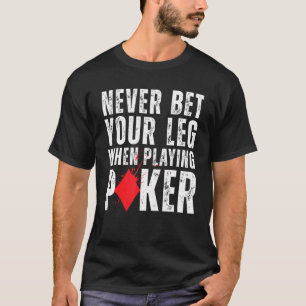 Zet nooit je been bij het spelen van pokeramputati t-shirt