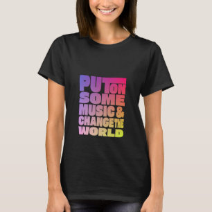 Zet wat muziek op en verander de wereld t-shirt