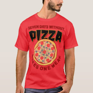 Zeven dagen zonder Pizza maakt één week Pizza Love T-shirt