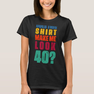 Zie ik er 40 jaar oud 40e verjaardag uit? t-shirt