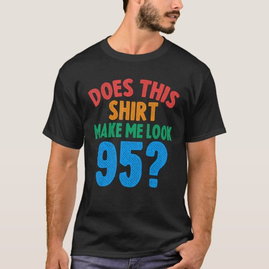Zie ik er nu 95 jaar oud 95e verjaardag uit? t-shirt (Voorkant)