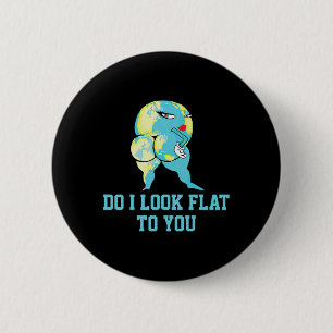 Zie ik er plat uit voor jou Earth Day Funny Girls Ronde Button 5,7 Cm