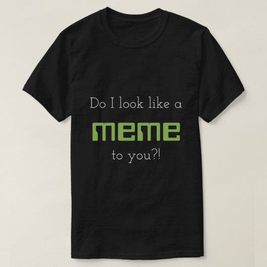 Zie ik eruit als een meme voor jou?! t-shirt (Design voorkant)