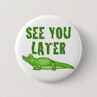 Zie je later alligator ronde button 5,7 cm