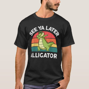 Zie Ya Later Alligator After Crocodile Funny T-shirt
